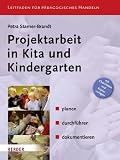 Projektarbeit in Kita und Kindergarten: planen, durchf�hren, dokumentieren. Leitfaden f�r P�dagogisches Handeln