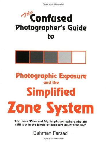 The Confused Photographer's Guide to Photographic Exposure and the Simplified Zone System