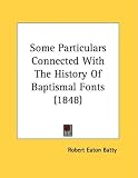 Some Particulars Connected With The History Of Baptismal Fonts (1848)
