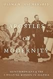 Apostles of modernity : Saint-Simonians and the civilizing mission in Algeria