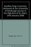 Another king : a sermon, delivered at the University of Edinburgh service in the High Kirk of St. Giles', 14th January 1968