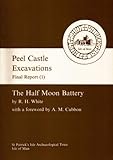 Peel Castle excavations : final report. 1, The Half Moon Battery