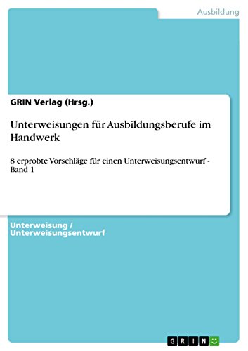 Unterweisungen für Ausbildungsberufe im Handwerk: 8 erprobte Vorschläge für einen Unterweisungsentwurf - Band 1 (German Edition)