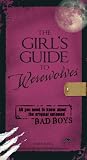 The Girl's Guide to Werewolves: All You Need to Know about the Original Untamed Bad Boys