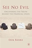 See no evil : uncovering the truth behind the financial crisis
