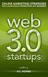 Web 3.0 Startups - Online Marketing Strategies for Launching & Promoting any Business on the Web