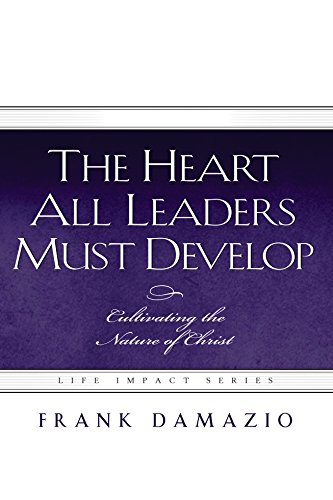 The Heart All Leaders Must Develop: Cultivating the Nature of Christ (Life Impact Series)