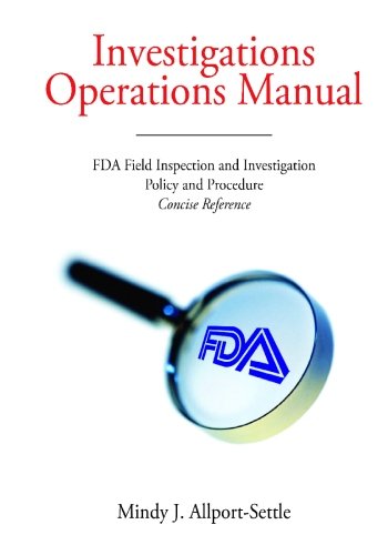 Investigations Operations Manual: FDA Field Inspection and Investigation Policy and Procedure Concise Reference