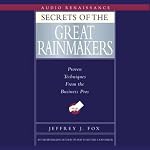 Secrets of the Great Rainmakers: Proven Techniques from the Business Pros | Jeffrey J. Fox