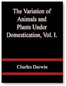 The Variation of Animals and Plants Under Domestication, Vol. I