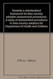 Towards a standardised framework for inter-country adoption assessment procedures : a study of assessment procedures in inter-country adoption for Department of Health and Children