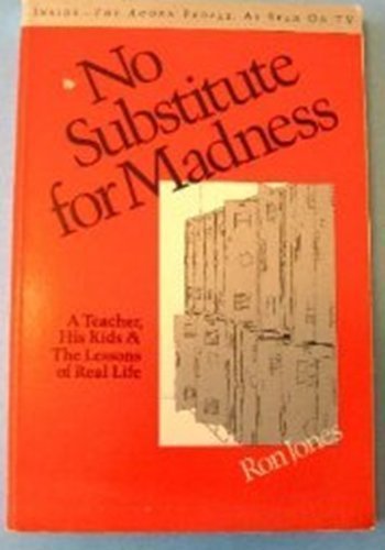 No Substitute for Madness: A Teacher, His Kids, and the Lessons of Real Life by Jones, Ron (1981) Paperback