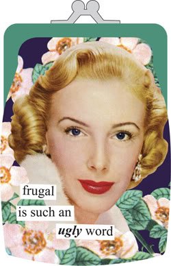 Anne Taintor Frugal Is Such An Ugly Word Coin Purse