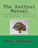 The Redfoot Manual: A Beginner's Guide To The Redfoot Tortoise