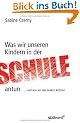 Was wir unseren Kindern in der Schule antun: ...und wie wir das �ndern k�nnen
