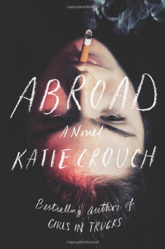 Abroad: A Novel, by Katie Crouch Abroad: A Novel, by Katie Crouch