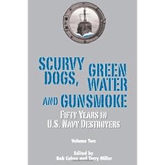 Scurvy Dogs, Green Water and Gunsmoke: Fifty Years in US Navy Destroyers Vol 2