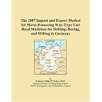The 2007 Import and Export Market for Metal-Removing Way-Type Unit Head Machines for Drilling, Boring, and Milling in Germany book cover