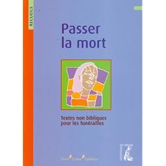 Passer la mort : Recueil de textes non bibliques pour la pr�paration des fun�railles
