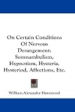On Certain Conditions Of Nervous Derangement: Somnambulism, Hypnotism, Hysteria, Hysteriod, Affections, Etc.
