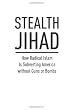 Stealth Jihad: How Radical Islam Is Subverting America Without Guns or Bombs