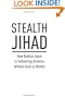 Stealth Jihad: How Radical Islam is Subverting America without Guns or Bombs