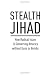 Stealth Jihad: How Radical Islam Is Subverting America Without Guns or Bombs