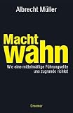 Machtwahn: Wie eine mittelm��ige F�hrungselite uns zu Grunde richtet