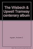 The Wisbech & Upwell tramway centenary album
