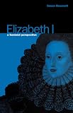 Elizabeth I: A Feminist Perspective (Berg Women`s Series)