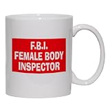 F.B.I. FEMALE BODY INSPECTOR Mug for Coffee / Hot Beverage (choice of sizes and colors)