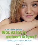 Was ist los in meinem K&ouml;rper: Alles &uuml;ber Zyklus, Tage, Fruchtbarkeit - Elisabeth Raith-Paula