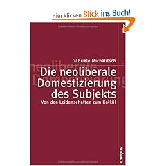 Die neoliberale Domestizierung des Subjekts: Von den Leidenschaften zum Kalk�l (Politik der Geschlechterverh�ltnisse)