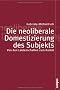 Die neoliberale Domestizierung des Subjekts: Von den Leidenschaften zum Kalk�l (Politik der Geschlechterverh�ltnisse)