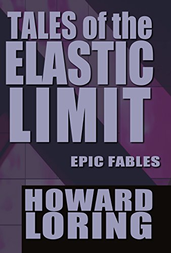 Tales of the Elastic Limit - Twelve Epic Fables, by Howard Loring