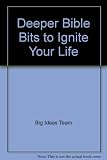 Deeper Bible bits to ignite your life : six months of daily Bible readings chosen by the Ignite team