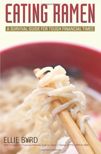 Eating Ramen: A Survival Guide for Tough Financial Times Eating Ramen: A Survival Guide for Tough Financial Times