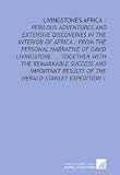 Livingstone's Africa :: perilous adventures and extensive discoveries in the interior of Africa : from the personal narrative of David Livingstone ... ... results of the Herald-Stanley expedition /