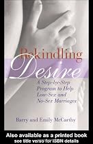 Rekindling Desire: A Step-by-step Program to Help Low-sex and No-sex Marriages