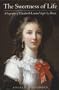 The Sweetness of Life: A Biography of Elisabeth Louise Vigee Le Brun