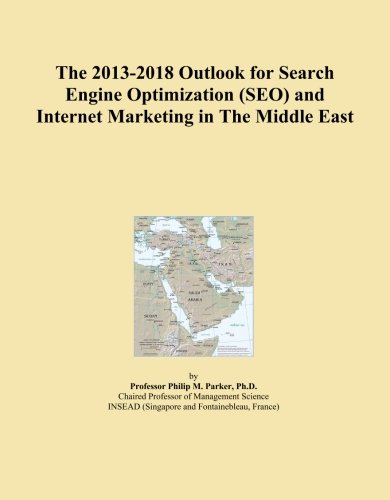 The 2013-2018 Outlook for Search Engine Optimization (SEO) and Internet Marketing in The Middle East