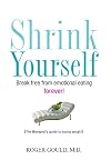 Shrink Yourself: Break Free from Emotional Eating Forever