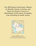 The 2009 Import and Export Market for Boards, Panels, Consoles, and Bases for Electric Control or Distribution of Electricity Excluding Line Switching in Saudi Arabia (Icon Group International)