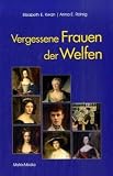 Vergessene Frauen der Welfen - Elisabeth E. Kwan, Anna E. R&ouml;hrig