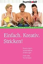Einfach. Kreativ. Stricken! Extrem leicht verständliche Anleitungen. Viele tolle Trend-Ideen.