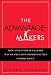 The Advantage-Makers: How Exceptional Leaders Win by Creating Opportunities Others Do...