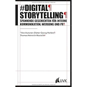 Digital Storytelling. Spannende Geschichten für interne Kommunikation, Werbung und PR (PR