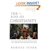 The Rise of Christianity: How the Obscure, Marginal Jesus Movement Became the Dominant Religious Force in the Western World in a Few Centuries