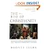 The Rise of Christianity: How the Obscure, Marginal Jesus Movement Became the Dominant Religious Force in the Western World in a Few Centuries