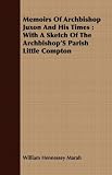 Memoirs Of Archbishop Juxon And His Times: With A Sketch Of The Archbishop'S Parish Little Compton
